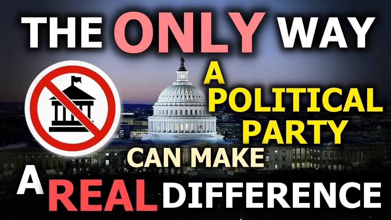 The ONLY Way A Political Party Can Make A REAL Difference