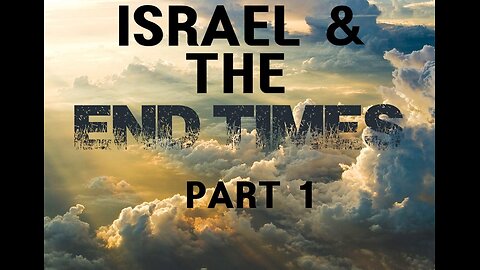 02a Israel & the End Times? (Part I)