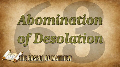 THE GOSPEL OF MATTHEW Part 63: Abomination of Desolation