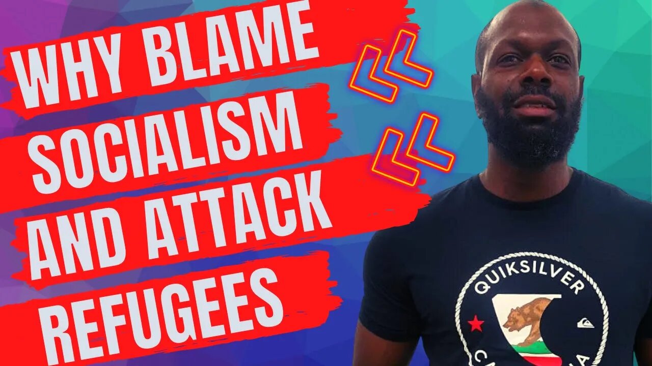 Why Blame Socialism and Attack Refugees?