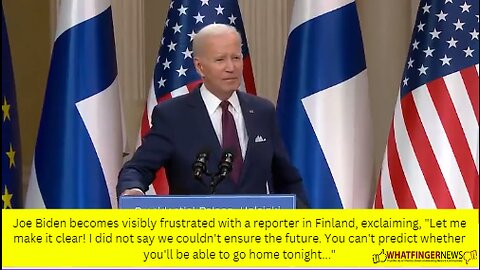 Joe Biden becomes visibly frustrated with a reporter in Finland, exclaiming, "Let me make it clear!