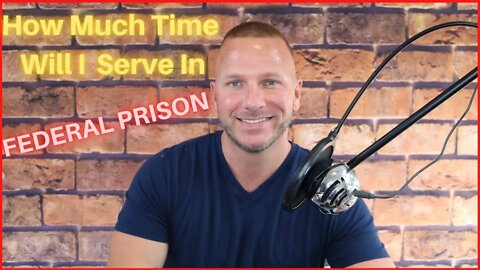 Federal Prison (how much of my sentence will I serve) Q&A (2021)