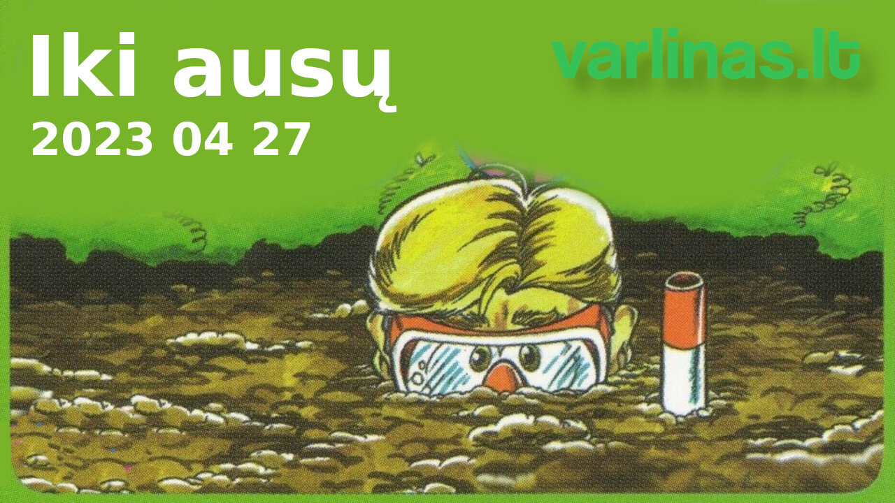 Varlinas tiesiogiai - 2023 04 27 - Iki ausų (ir dar giliau)