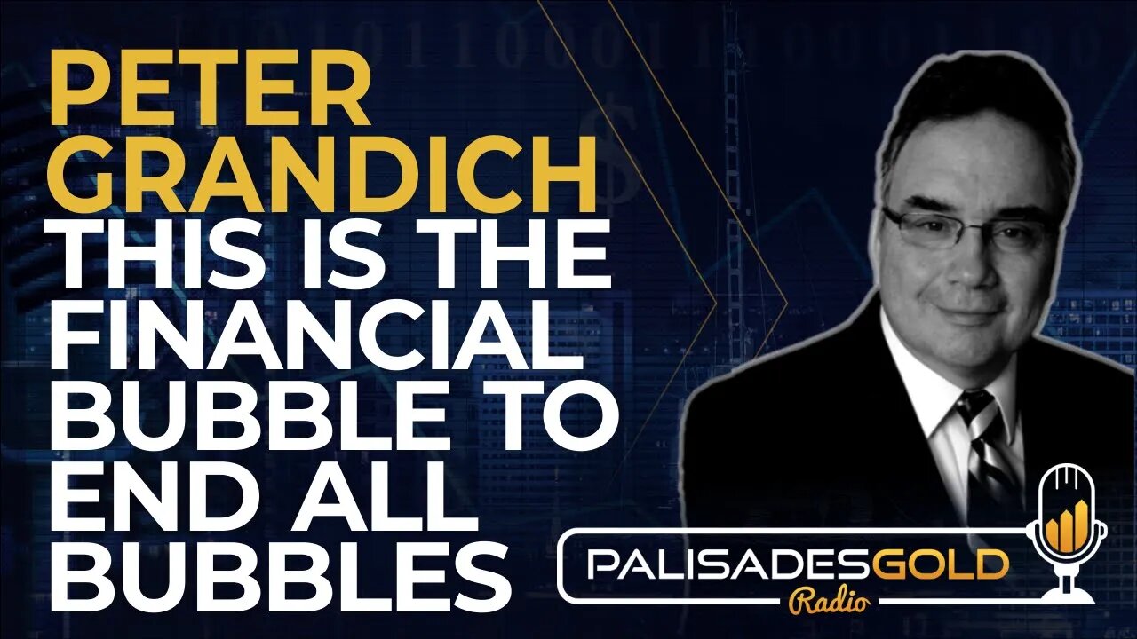 Peter Grandich: This is the Financial Bubble to End all Bubbles