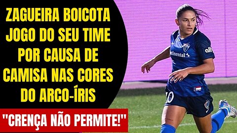 ZAGUEIRA CRISTÃ SE RECUSA A USAR CAMISA DO ARCO-ÍRIS E PERDE JOGO - "CRENÇA NÃO PERMITE!"