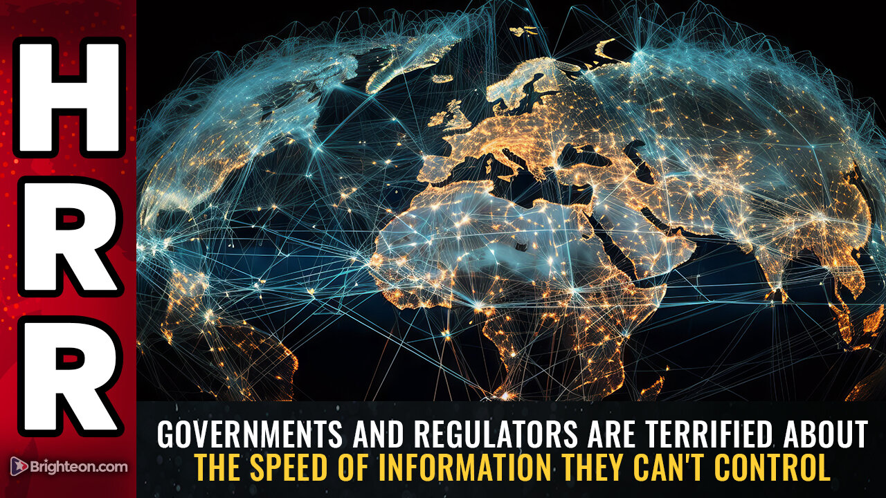 Governments and regulators are TERRIFIED about the speed of information...