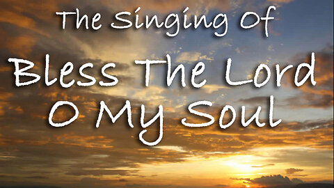 The Singing Of Bless The Lord, O My Soul -- Worship Chorus