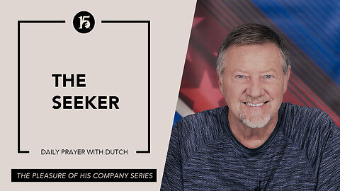 The Seeker | Give Him 15: Daily Prayer with Dutch | May 15, 2023