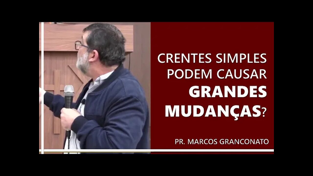 Crentes simples podem causar grandes mudanças? - Pr. Marcos Granconato