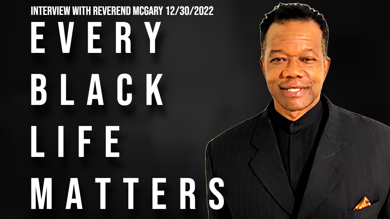 Every Black Life Matters (Interview with Reverend Kevin Mcgary 12/30/2022)