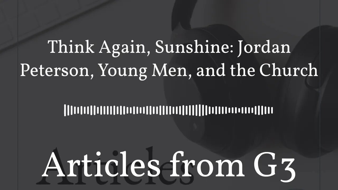 Think Again, Sunshine: Jordan Peterson, Young Men, and the Church | Articles from G3