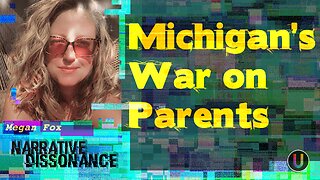 [Narrative Dissonance] Michigan's War on Parents | with Megan Fox