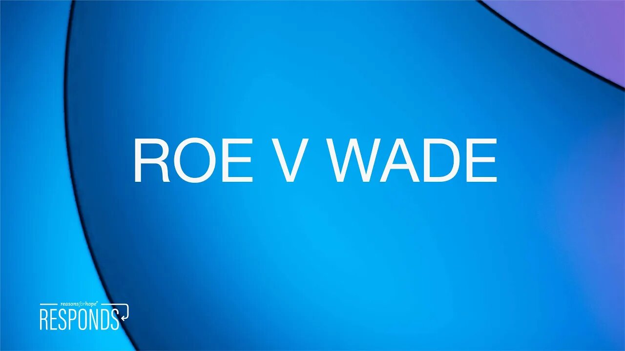 Reasons for Hope Responds | Roe vs. Wade