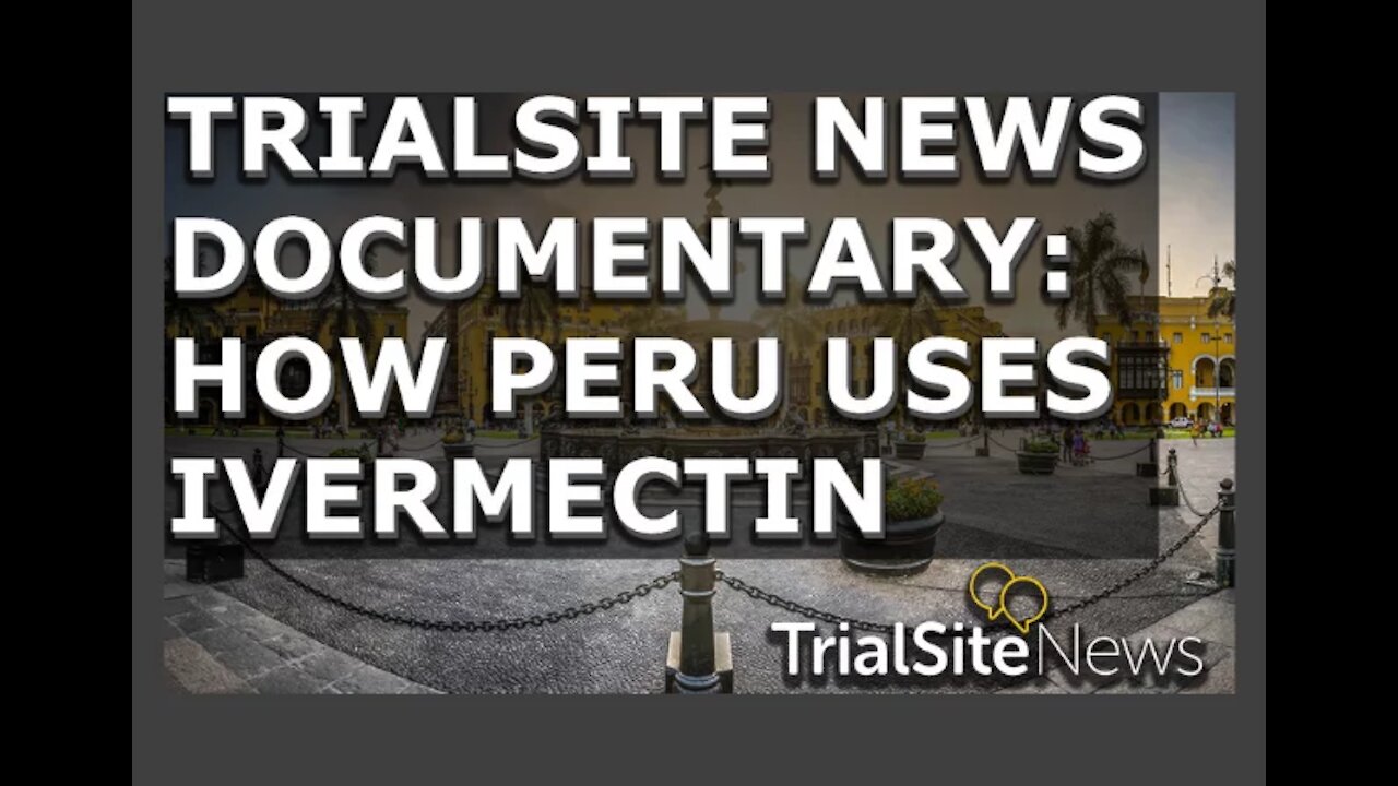 TrialSite News Original | Documentary in Peru about Ivermectin and COVID-19