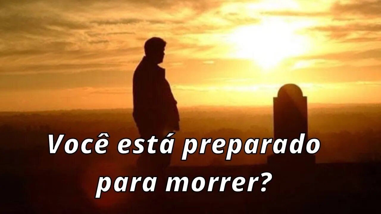 Você está preparado para morrer?