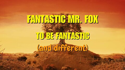 Fantastic Mr. Fox - To Be Fantastic (and different)