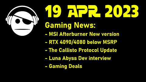 Gaming News | MSI Afterburner | RTX Discounts | Callisto Protocol | Luna Abyss | Deals | 19 APR 2023