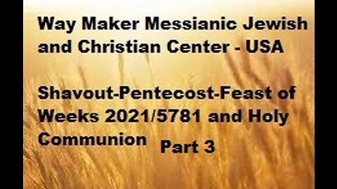 Shavout-Pentecost-Feast of Weeks 2021-5781 and Holy Communion - Part 3
