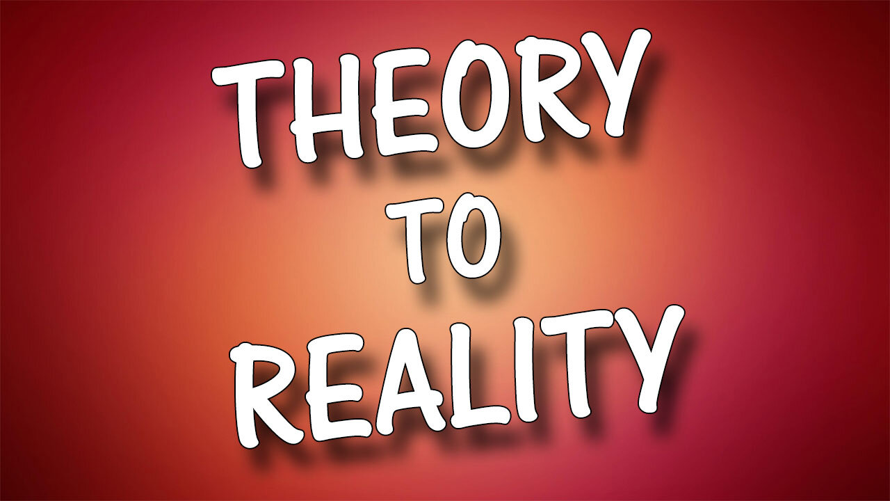 THEORY TO REALITY