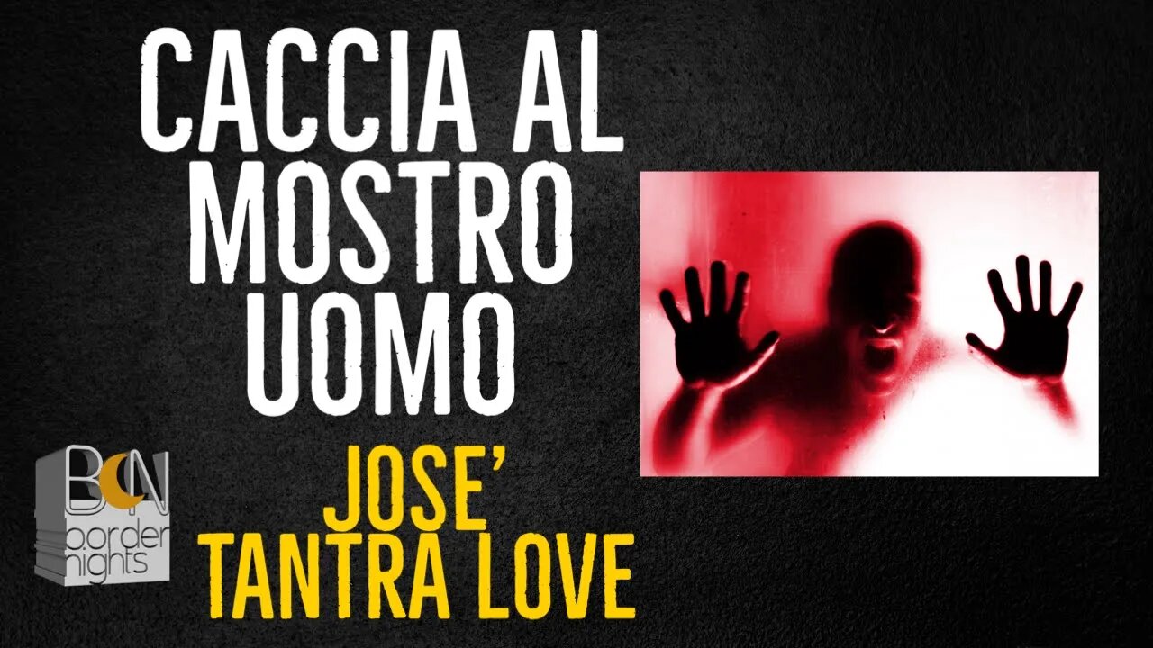 CACCIA AL MOSTRO UOMO - Josè (Tantra Love)