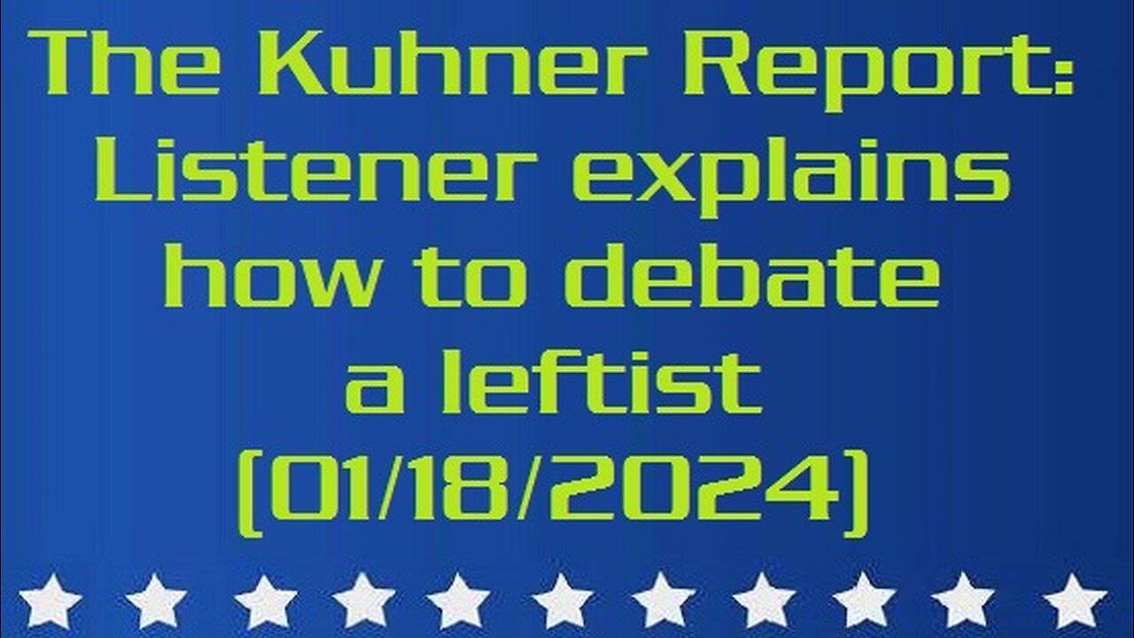 The Kuhner Report: Listener explains how to debate a leftist (01/18/2024)