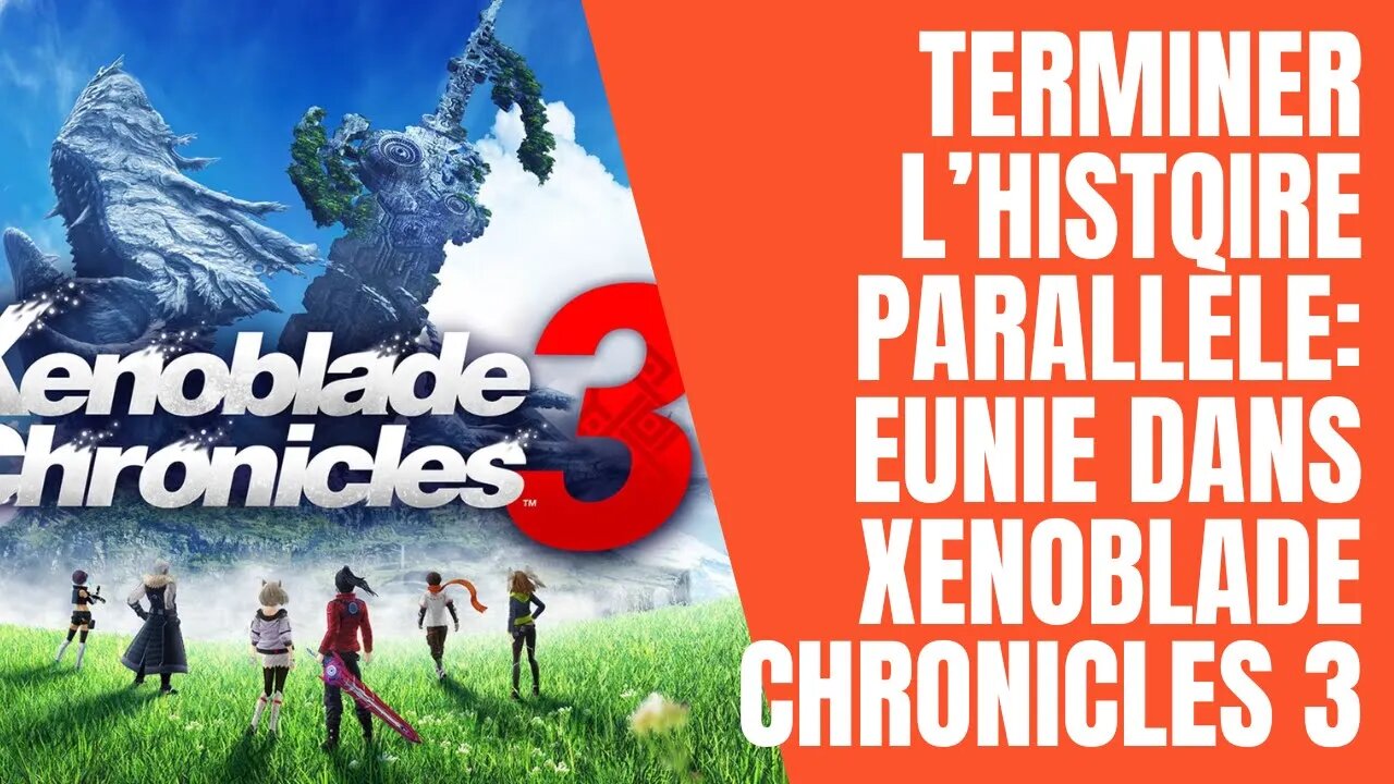 Comment terminer l’histoire parallèle: Eunie dans Xenoblade Chronicles 3