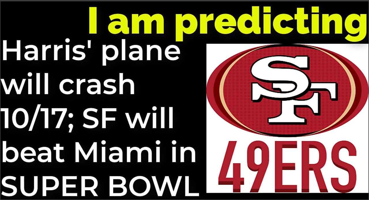 I am predicting: Harris' plane will crash 10/17; SF WILL BEAT MIAMI IN SUPER BOWL