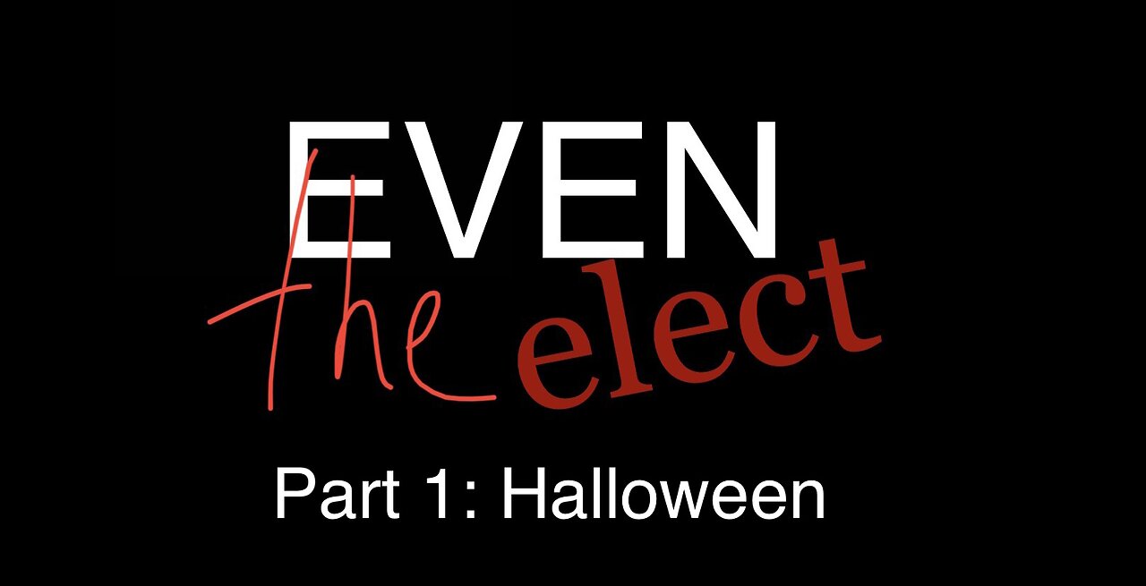 Even The Elect Part 1: Halloween