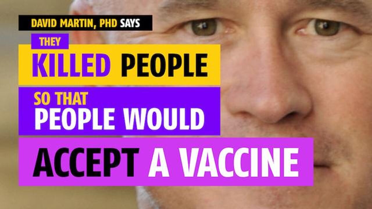 They killed people so that people would accept a vaccine, says David Martin, PhD