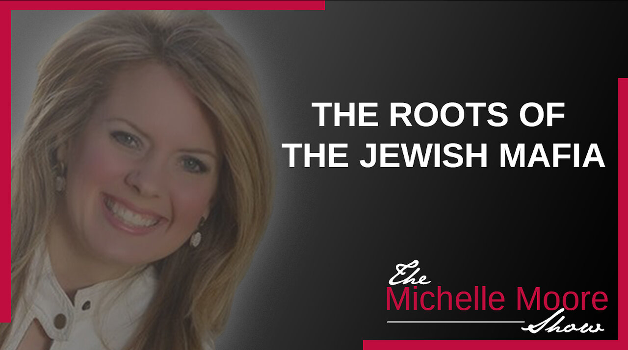 The Michelle Moore Show: The Roots of The Jewish Mafia May 16, 2023