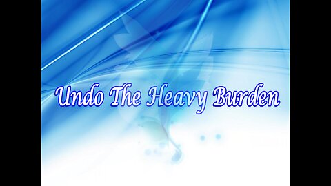 How To Undo The Heavy Burdens