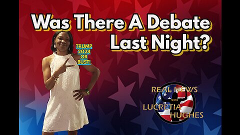 Was There A Debate Last Night? And More... Real News with Lucretia Hughes