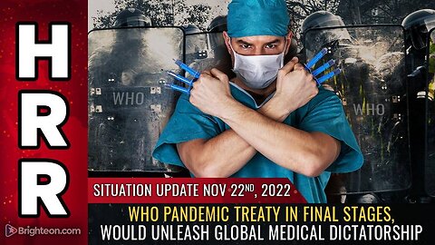 Mike Adams Situation Update, Nov 22, 2022 - WHO pandemic treaty in FINAL stages, would unleash GLOBAL medical DICTATORSHIP - Natural News