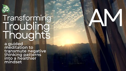 Transforming Troubling Thoughts Guided Meditation