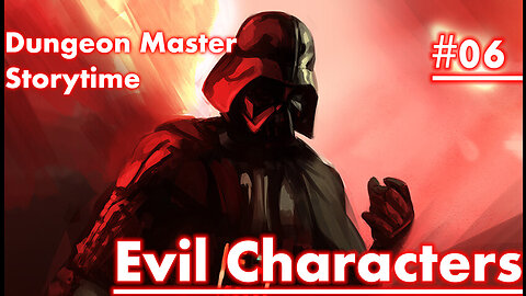 Dungeon Master Storytime - Session 06 - EVIL CHARACTERS