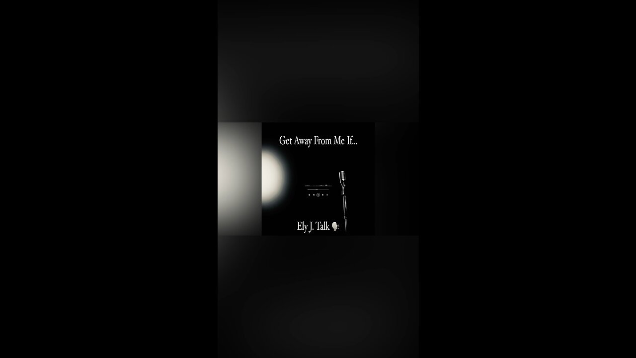 Get Away From Me If… By Ely J. Talk (Short Version)