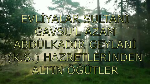 EVLİYALAR SULTANI GAVSU'L AZAM ABDÜLKADİR GEYLANİ K S HAZRETLERİNDEN ALTIN ÖĞÜTLER (27. SOHBET)