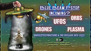 Blue Beam? The Great Drone, UF, UAP, Plasma, & Orbs Sightings of 2024. What Can We Expect In 2025?