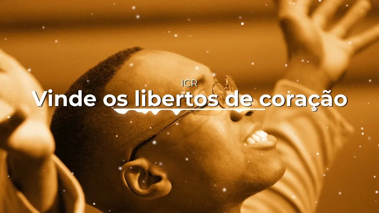 ICR - Vinde os Libertos de Coração