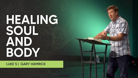 Healing Soul and Body | Luke 5 | Gary Hamrick