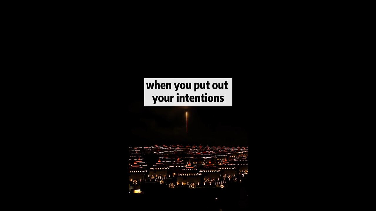 When you put out your intentions!