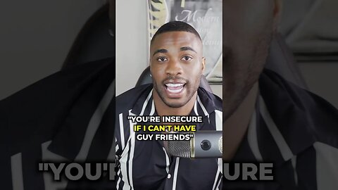 You’re insecure if I can’t have guy friends