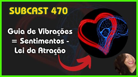 SUBCAST 470 - Identifique Seus Sentimentos a todo tempo - Lei da Atração #leidaatração