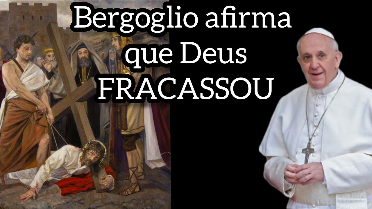 Bergoglio afirma que Deus FRACASSOU
