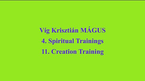 Vig Krisztian MAGUS - 4. Spiritual Trainings 11. Creation Training