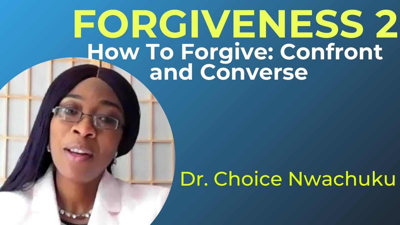 Forgiveness 2: How To Forgive - Confront And Converse | Dr. Choice Nwachuku