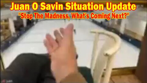 Juan O Savin Situation Update: "Stop The Madness, What's Coming Next?"