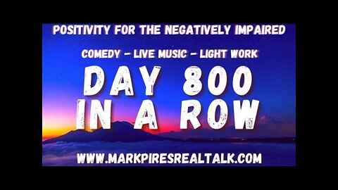 DAY 800 In A Row of Longform Variety & Positivity and We're Just Getting Started!