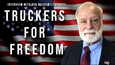 Truckers for Freedom (Interview with Bob Bolus 01/20/2023)