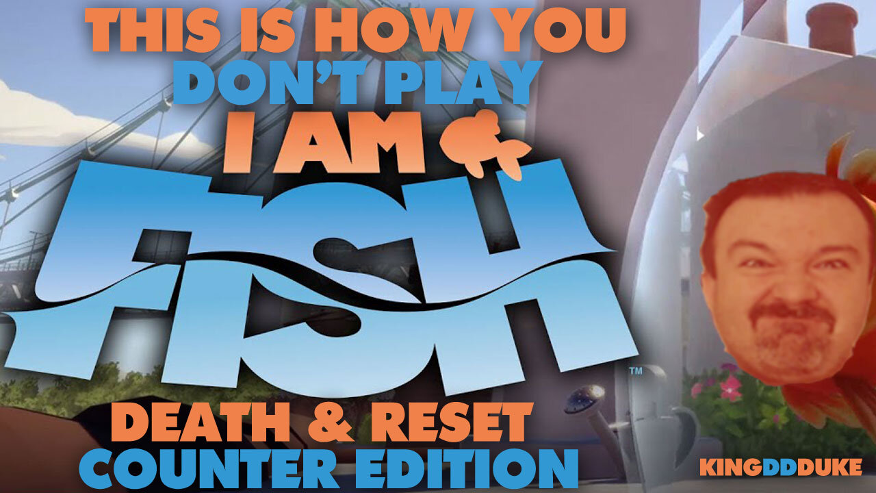 This is How You DON'T Play I am Fish - Death & Reset Counter Edition - KingDDDuke - TiHYDP #33